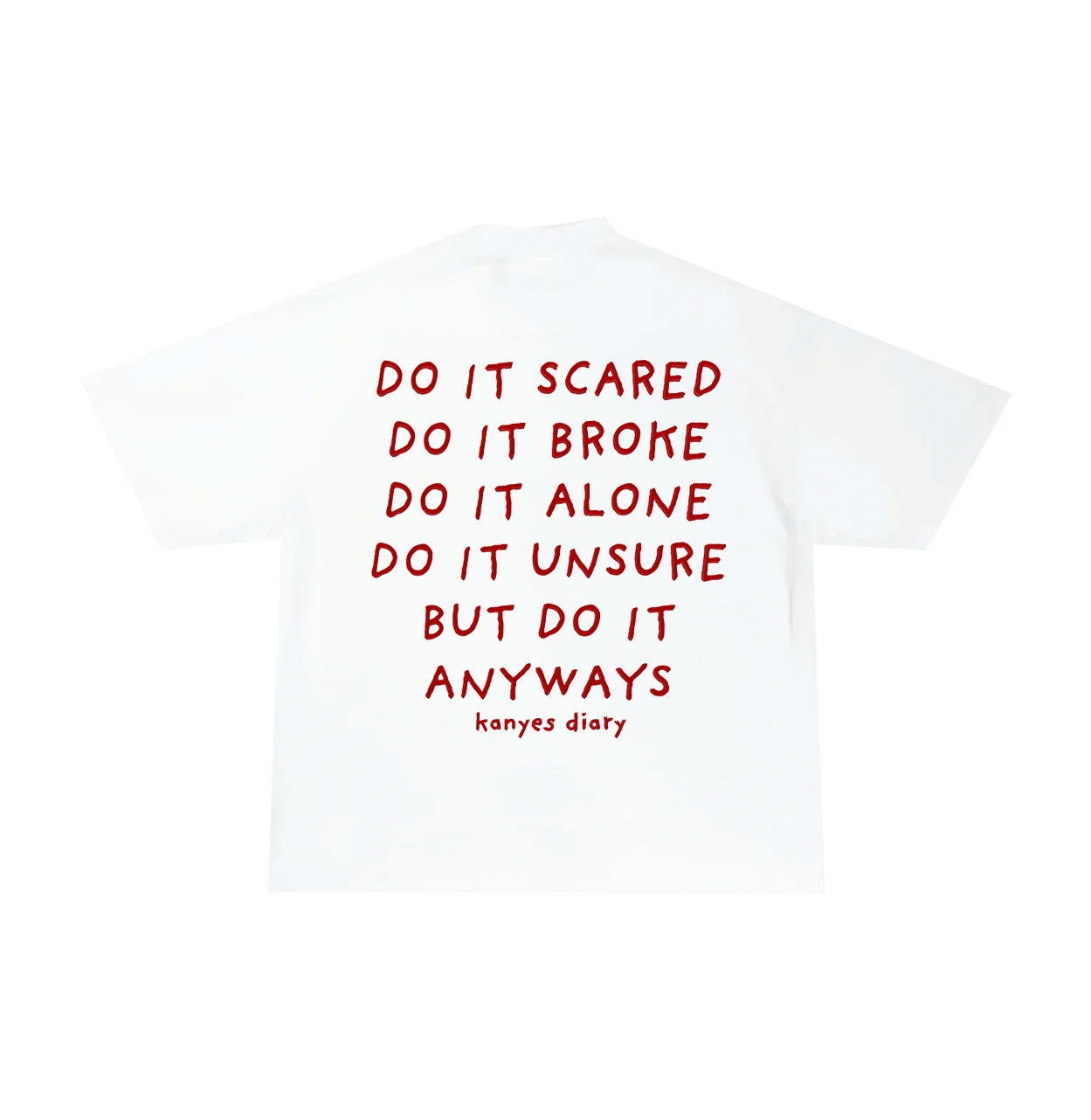 White crew neck t-shirt with text 'DO IT SCARED DO IT BROKE DO IT ALONE DO IT UNSURE BUT DO IT ANYWAYS' in red on the back.