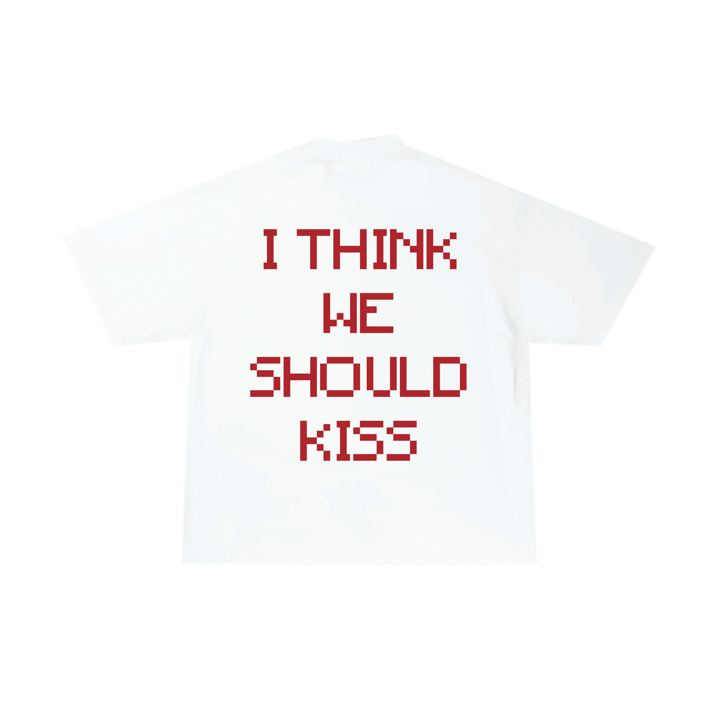 A white crew neck t-shirt with the red text 'I THINK WE SHOULD KISS' printed on the back.