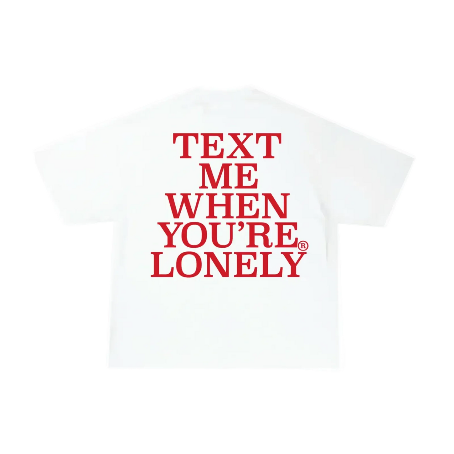 White crew neck t-shirt with the red text 'TEXT ME WHEN YOU'RE LONELY' printed on the back.