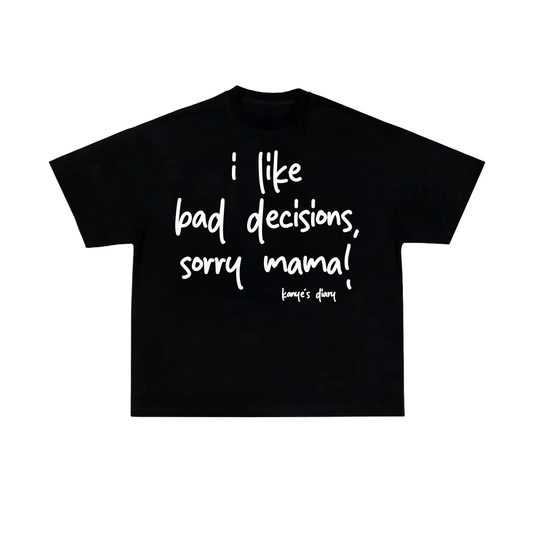 I LIKE BAD DECISIONS, SORRY MAMA